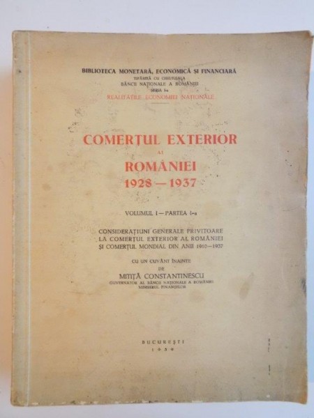 COMERTUL EXTERIOR AL ROMANIEI 1928-1937. CU UN CUVANT INAINTE DE MITITA CONSTANTINESCU, VOLUMUL I, PARTEA I-A  1939