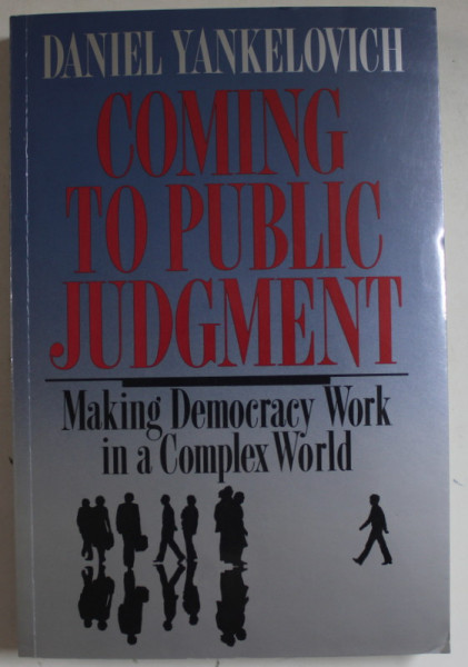 COMING TO PUBLIC JUDGMENT , MAKING DEMOCRACY WORK IN A COMPLEX WORLD by DANIEL YANKELOVICH , 1991