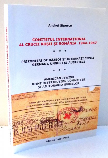 COMITETUL INTERNATIONAL AL CRUCII SI ROMANIA 1944-1947 , PRIZONIERI DE RAZBOI SI INTERNATI CIVILI GERMANI, UNGURI SI AUSTRIECI de ANDREI SIPERCO , 2009 , LIPSA PAGINA DE TITLU