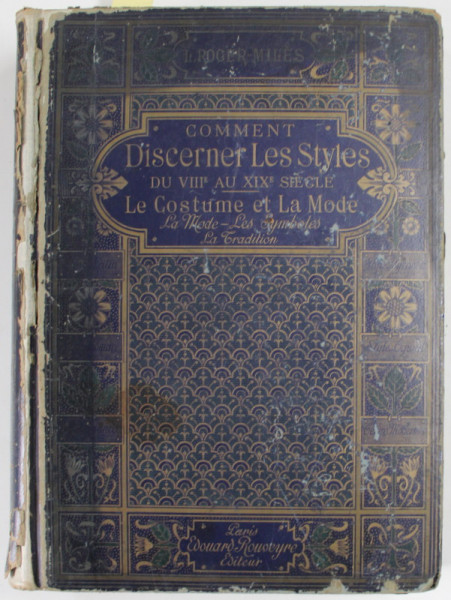 COMMENT DISCERNER LE STYLES DU VIII e AU XIX e SIECLE  ... LE COSTUME ET LA MODE par L. ROGER - MILES , EDITIE DE SFARSIT DE SECOL XIX