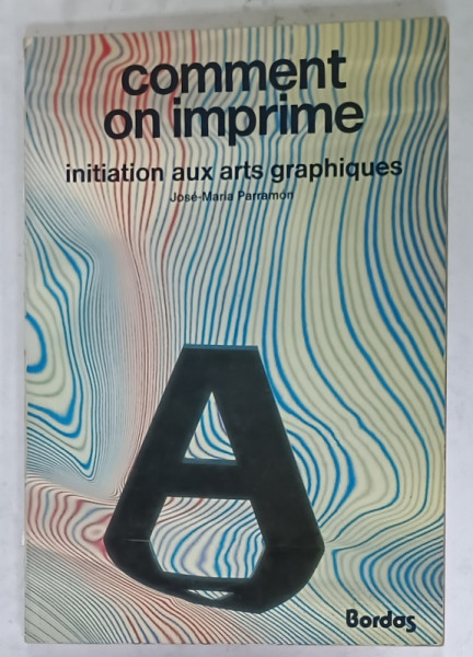 COMMENT ON IMPRIME , INITIATION AUX ARTS GRAPHIQUES par JOSE - MARIA PARRAMON , 1978