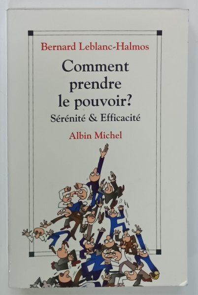 COMMENT PRENDRE LE POUVOIR ? SERENITE et EFFICACITE par BERNARD LEBLANC - HALMOS , 1996