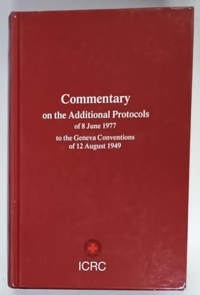 COMMENTARY ON THE ADDITIONAL PROTOCOLS OF 8 JUNE 1977 TO THE GENEVA CONVENTIONS  OF 12 AUGUST 1949 , APARUTA  1987