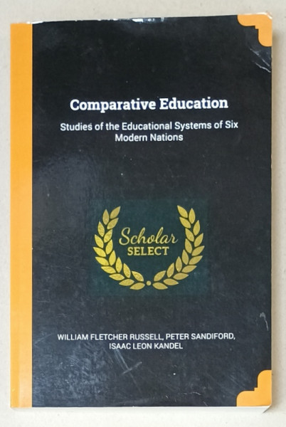 COMPARATIVE EDUCATION , STUDIES OF THE EDUCATIONAL SYSYEMS OF SIX MODERNS NATIONS by H.W. FOGHT ...PETER SANDIFORD , 1918 , EDITIE ANASTATICA , RETIPARITA IN ANII  '2000 , PREZINTA SUBLINIERI IN ORIGINAL