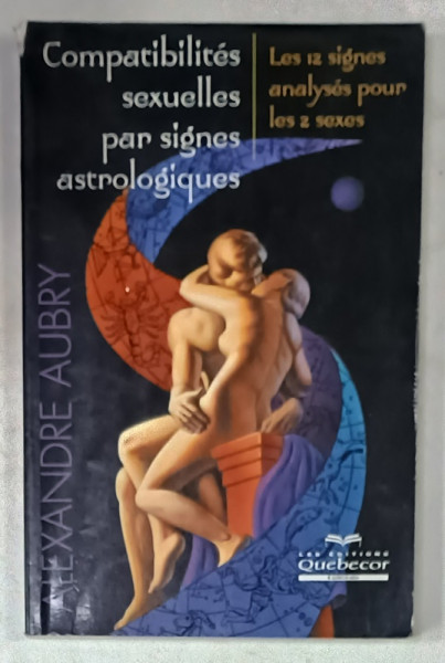 COMPATIBILITES SEXUELLES PAR SIGNES ASTROLOGIQUES par ALEXANDRE AUBRY , LES 12 SIGNES ANALYSES POUR LES 2 SEXES , 2006
