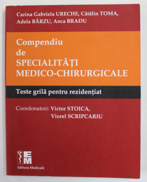 COMPENDIU DE SPECIALITATI MEDICO - CHIRURGICALE - TESTE GRILA PENTRU REZIDENTIAT , coordonatori VICTOR STOICA si VIOREL SCRIPCARIU , 2016