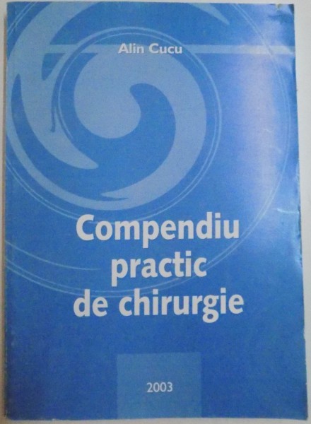 COMPENDIU PRACTIC DE CHIRURGIE de ALIN CUCU, 2003