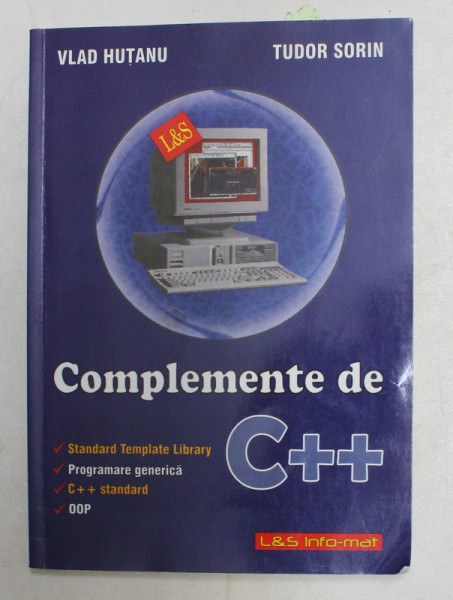 COMPLEMENTE DE C++ - STANDARD TEMPLATE LIBRARY / PROGRAMARE GENERICA / C++ STANDARD / OOP de VLAD HUTANU si TUDOR SORIN , 2006