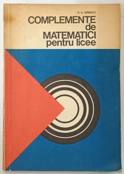 COMPLEMENTE DE MATEMATICI PENTRU LICEE de D.V. IONESCU , 1978