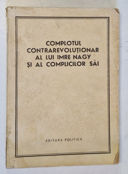 COMPLOTUL CONTRAREVOLUTIONAR AL LUI IMRE NAGY SI AL COMPLICILOR SAI , 1959 *PREZINTA URME DE UZURA