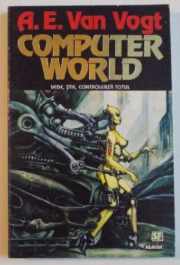 COMPUTER WORLD , VEDE , STIE , CONTROLEAZA TOTUL de A. E. VAN VOGT , 1995