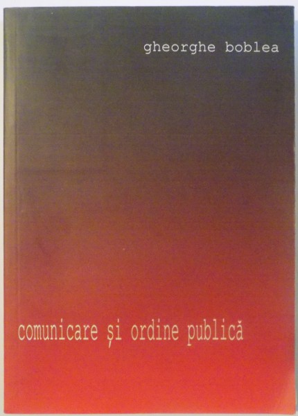 COMUNICARE SI ORDINE PUBLICA de GHEORGHE BOBLEA , 2008