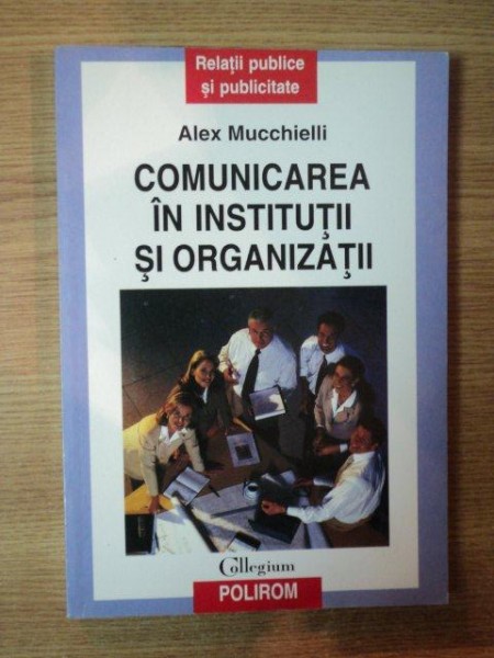 COMUNICAREA IN INSTITUTII SI ORGANIZATII de ALEX MUCCHIELLI , 2008