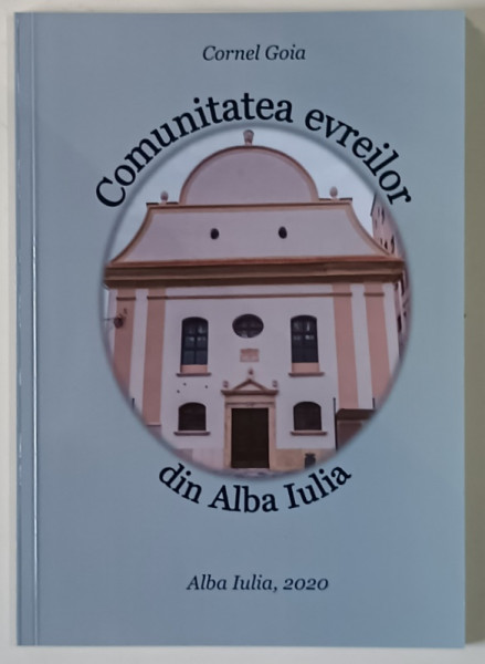 COMUNITATEA EVREILOR DIN ALBA IULIA de CORNEL GOIA , 2020