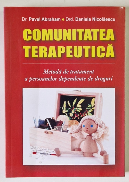 COMUNITATEA TERAPEUTICA , METODA DE TRATAMENT A PERSOANELOR DEPENDENTE DE DROGURI de PAVEL ABRAHAM si DANIELA NICOLAESCU , 2008