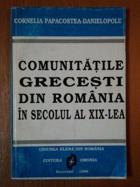 COMUNITATILE GRECESTI DIN ROMANIA IN SECOLUL AL XIX LEA de CORNELIA PAPACOSTEA DANIELOPOLU, BUC. 1996