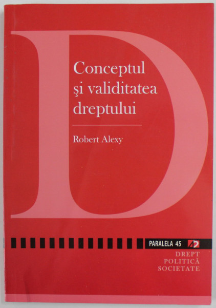 CONCEPTUL SI VALIDITATEA  DREPTULUI de ROBERT ALEXY , 2008, COPERTA BROSATA