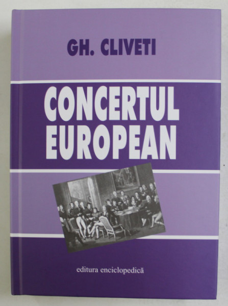 CONCERTUL EUROPEAN - UN EXPERIMENT IN RELATIILE INTERNATIONALE DIN SECOLUL XIX de GH. CLIVETI , 2006