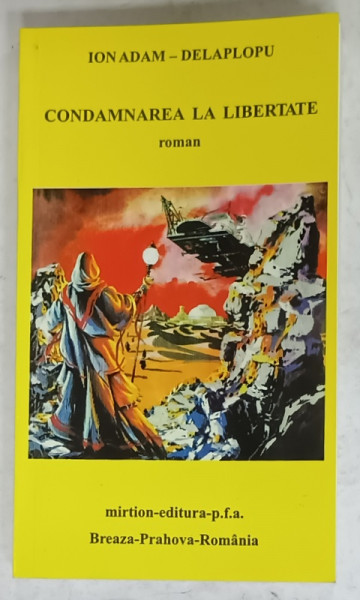 CONDAMNAREA LA LIBERTATE , roman de ION ADAM - DELAPLOPU , 2017 , DEDICATIE *