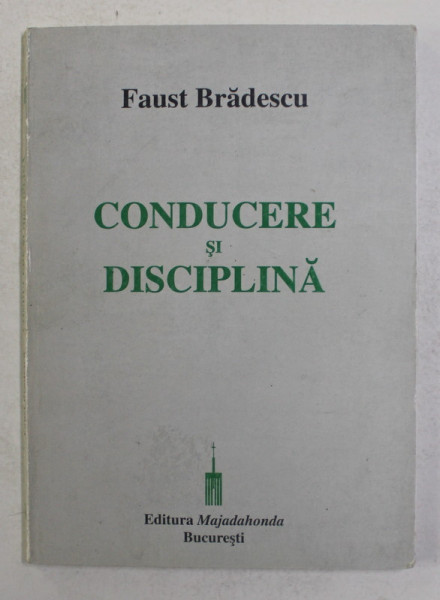 CONDUCERE SI DISCIPLINA ( PROBLEMA CONDUCERII IN MISCAREA LEGIONARA ) de FAUST BRADESCU , 2000