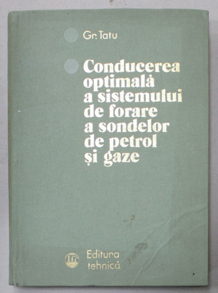 CONDUCEREA OPTIMALA A SISTEMULUI DE FORARE A SONDELOR DE PETROL SI GAZE  de GR. TATU , 1978