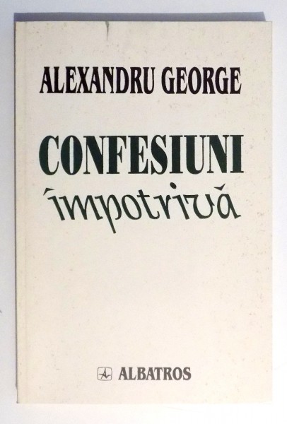 CONFESIUNI IMPOTRIVA de ALEXANDRU GEORGE , 2000