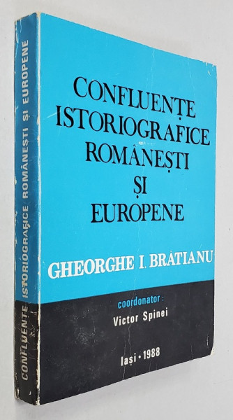 CONFLUENTE ISTORIOGRAFICE ROMANESTI SI EUROPENE - GHEORGHE  I. BRATIANU , coordonator VICTOR SPINEI , 1988