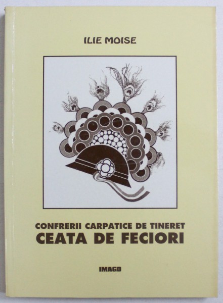 CONFRERII CARPATICE DE TINERET - CEATA DE FECIORI de ILIE MOISE, 1999 *CONTINE SUBLINIERI IN TEXT CU CREIONUL ROSU