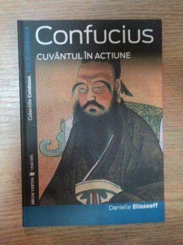 CONFUCIUS . CUVANTUL IN ACTIUNE de DANIELLE ELISSEEFF , 2007