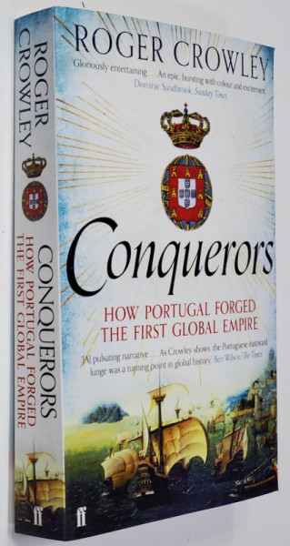 CONQUERORS - HOW PORTUGAL FORGED  THE FIRST GLOBAL EMPIRE by ROGER CROWLEY , 2016