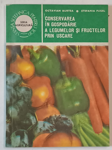 CONSERVAREA IN GOSPODARIE A LEGUMELOR SI FRUCTELOR USCATE de OCTAVIAN  BURTEA si STEFANIA  FUGEL , 1985