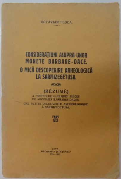 CONSIDERATII ASUPRA UNOR MONEDE BARBARE DACE , OP MICA DESCOPERIRE ARHEOLOGICA LA SARMIZEGETUSA de OCATVIAN FLOCA , 1935