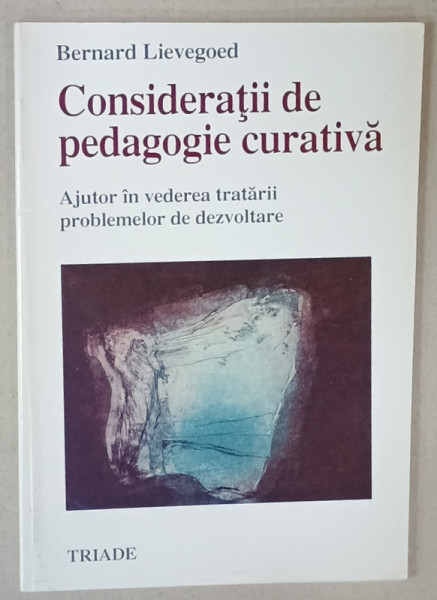 CONSIDERATII DE PEDAGOGIE CURATIVA , AJUTOR IN VEDEREA TRATARII PROBLEMELOR DE DEZVOLTARE de BERNARD LIEVEGOED , 2005