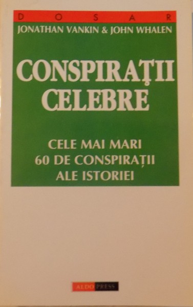 CONSPIRATII CELEBRE , CELE MAI MARI 60 DE CONSPIRATII DIN TOATE TIMPURILE de JONATHAN VANKIN , JOHN WHALEN