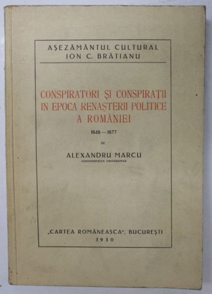 Conspiratori si conspiratii in epoca renasterii politice a Romaniei 1848 - 1877 de Alexandru Marcu - Bucuresti, 1930