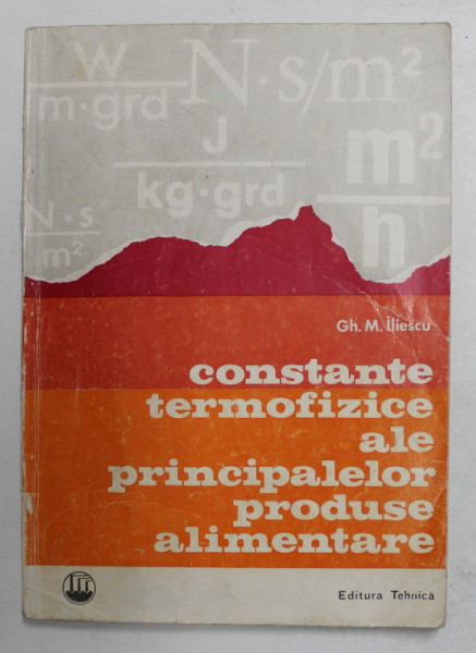 CONSTANTE TERMOFIZICE ALE PRINCIPALELOR PRODUSE ALIMENTARE de GH. M. ILIESCU , 1971