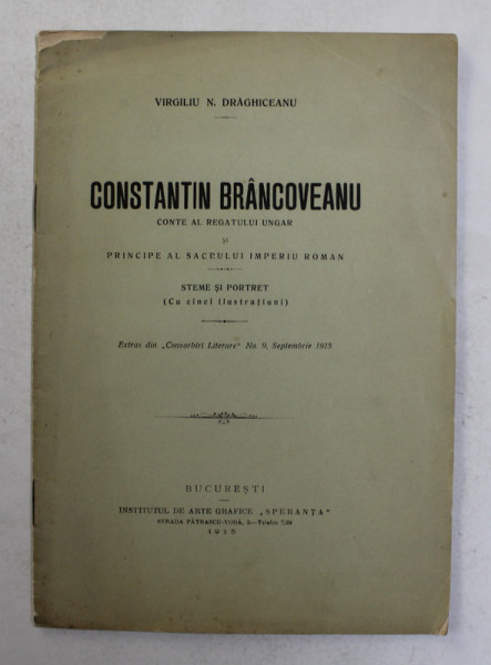 CONSTANTIN BRANCOVEANU  CONTE AL REGATULUI UNGAR SI PRINCIPE AL SACRULUI IMPERIU ROMAN - STEME SI PORTRET - CU CINCI ILUSTRATIUNI de VIRGILIU N. DRAGHICEANU , 1915