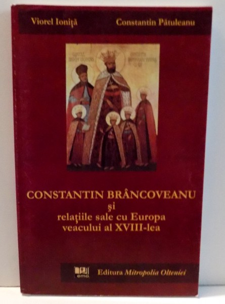 CONSTANTIN BRANCOVEANU SI RELATIILE SALE CU EUROPA VEACULUI AL XVIII-LEA de VIOREL IONITA , 2006