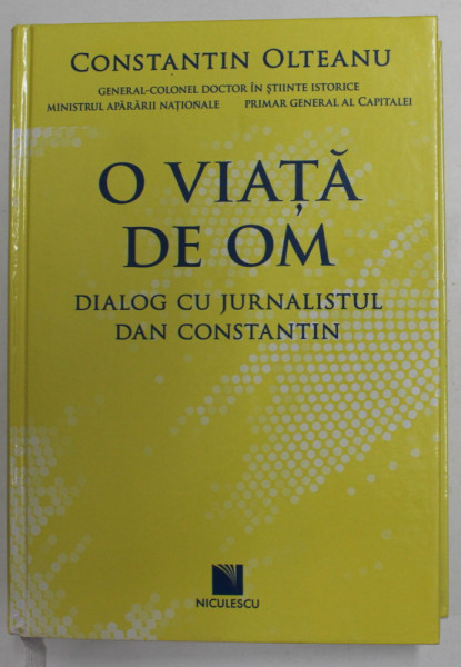 CONSTANTIN OLTEANU - O VIATA DE OM - DIALOG CU JURNALISTUL DAN CONSTANTIN , 2012 , DEDICATIE *