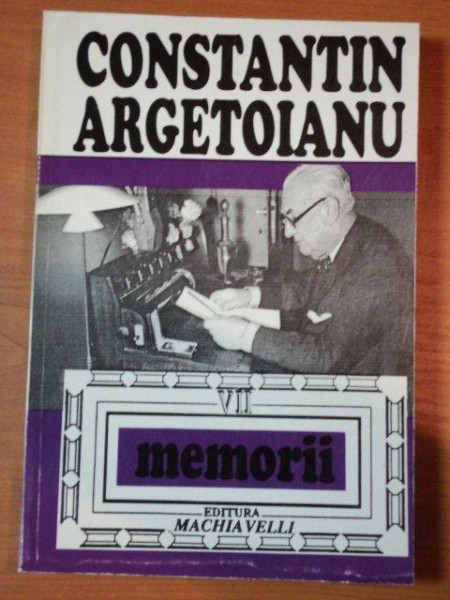 CONSTANTIN ARGETOIANU, MEMORII VOL.VII, PARTEA A VI A, BUC. 1996 * PREZINTA SUBLINIERI