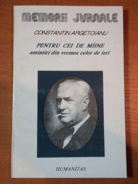 CONSTANTON ARGETOIANU, PENTRU CEI DE MAINE AMINTIRI DIN VREMEA CELOR DE IERI , VOL. IV PARTEA a - V - A (1917 - 1918) , 1993