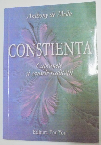 CONSTIENTA , CAPCANELE SI SANSELE REALITATII de ANTHONY DE MELLO , 2003