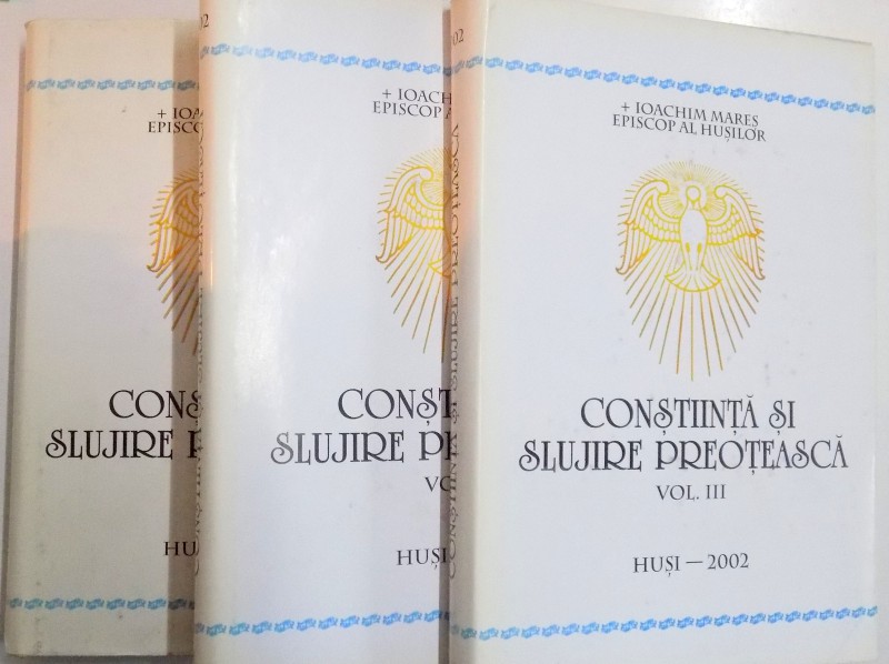 CONSTIINTA SI SLUJIRE PREOTEASCA , VOL.I-III de IOACHIM MARES , EPISCOP AL HUSILOR , 2002