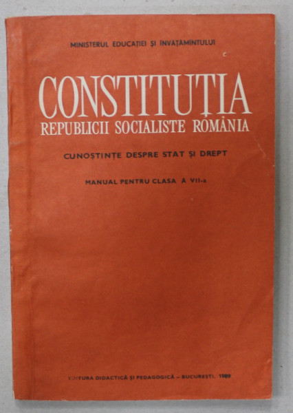 CONSTITUTIA REPUBLICII SOCIALISTE ROMANIA , MANUAL PENTRU CLASA A - VII -A  , 1989