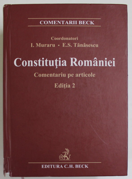 CONSTITUTIA ROMANIEI , COMENTARIU PE ARTICOLE , EDITIA A II - A de ION MURARU si ELENA - SIMINA TANASESCU , 2019