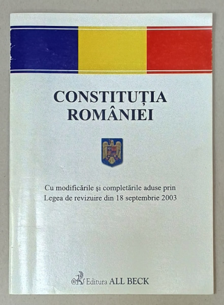 CONSTITUTIA ROMANIEI , CU MODIFICARILE ADUSE PRIN LEGEA DE REVIZUIRE DIN 18 SEPT. 2003, APARUTA  2003