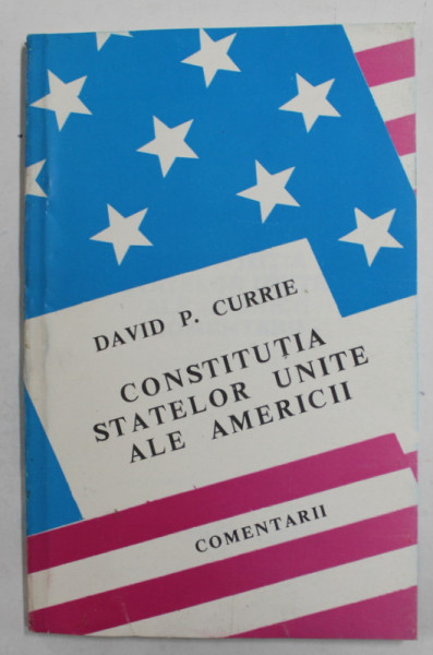 CONSTITUTIA STATELOR UNITE ALE AMERICII de - COMENTARII  de DAVID  P. CURRIE , 1992