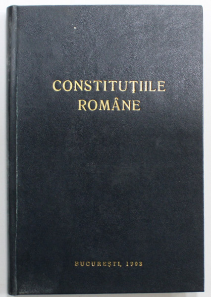 CONSTITUTIILE ROMANE - TEXTE , NOTE , PREZENTARE COMPARATIVA de IOAN MURARU ...CORNELIU - LIVIU POPESCU , 1993