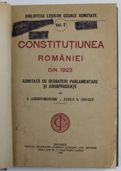 CONSTITUTIUNEA ROMANIEI DIN 1923 , ADNOTATA CU DESBATERI PARLAMENTARE SI JURISPRUDENTE de A. LASCAROV - MOLDOVANU si SERGIU  D. IONESCU , 1925 , MIC DESEN PE PAGINA DE TITLU , INTERIOR SI COPERTA  IN STARE FOARTE BUNA