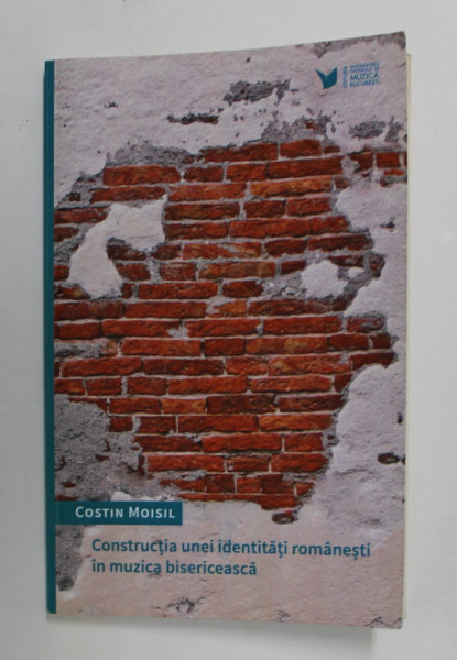 CONSTRUCTIA UNEI IDENTITATI ROMANESTI IN MUZICA BISERICEASCA de COSTIN MOISIL , 2018 , EXEMPLAR NR. 37 DIN 100 , SEMNAT DE AUTOR *